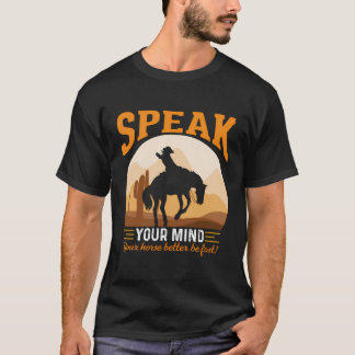 Speak Your Mind Your Horse Better Be Fast Funny Co T-Shirt
