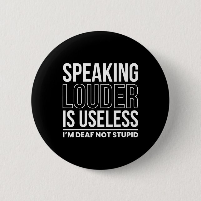 Speaking Louder Is Useless Im Deaf Not Stupid  6 Cm Round Badge (Front)