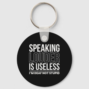 Speaking Louder Is Useless Im Deaf Not Stupid  Key Ring
