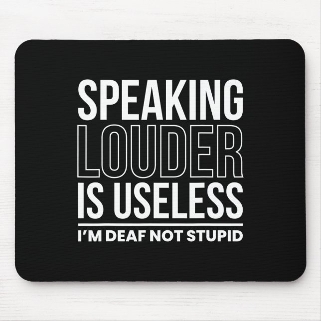 Speaking Louder Is Useless Im Deaf Not Stupid  Mouse Mat (Front)