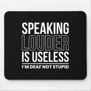 Speaking Louder Is Useless Im Deaf Not Stupid  Mouse Mat