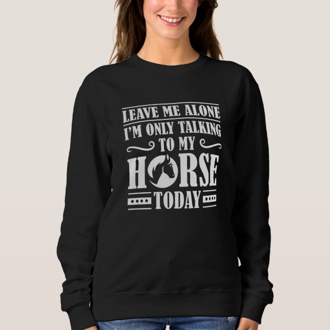Speaking To My Horse Sweatshirt (Front)