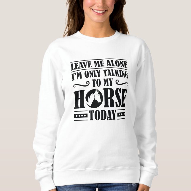 Speaking To My Horse Sweatshirt (Front)