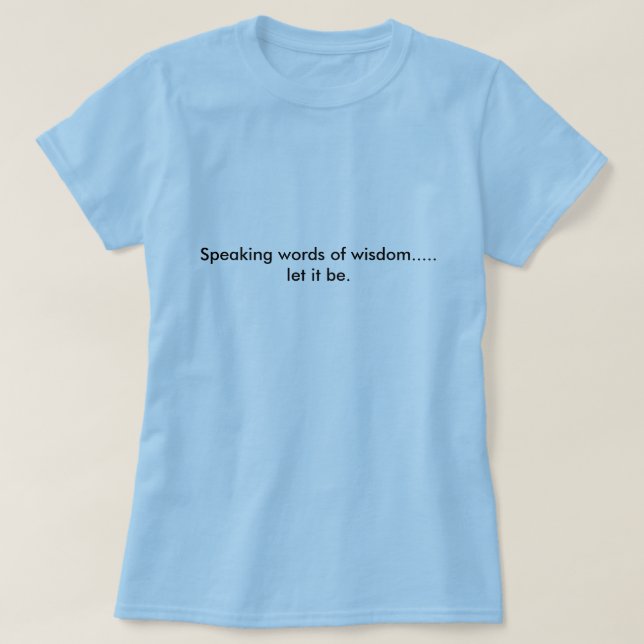 Speaking words of wisdom.....let it be. T-Shirt (Design Front)