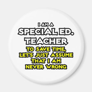 Special Ed. Teacher...I Am Never Wrong Magnet