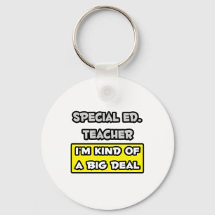 Special Ed. Teacher .. I'm Kind of a Big Deal Key Ring