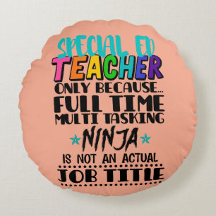 Special Ed Teacher Only Because Full Time Multi Round Cushion