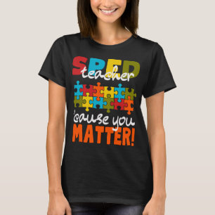Special Education SPED teacher cause you matter T-Shirt