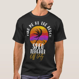 Special Education SPED Teacher Off Duty Find Me At T-Shirt