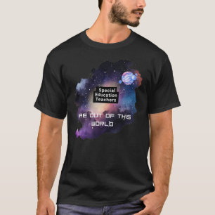 Special education teachers are out of this world T-Shirt