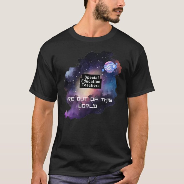 Special education teachers are out of this world T-Shirt (Front)