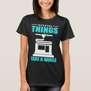 Special Things Take A While 3D Modelling Printing  T-Shirt