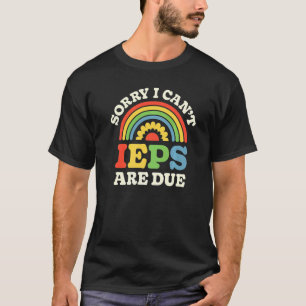 SPED Teacher IEP Sorry I Can't Special Education S T-Shirt