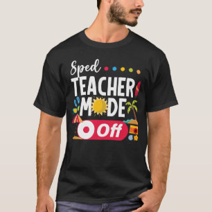 Sped Teacher Mode Off Last Day Of School Summer T-Shirt