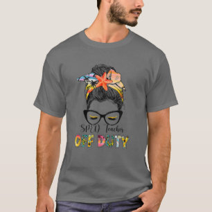SPED Teacher Off Duty Messy Bun Summer Last Day Of T-Shirt