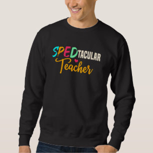 Spedtacular Teacher SPED Instructor Special Ed Edu Sweatshirt