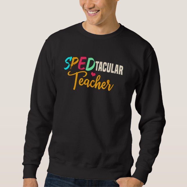 Spedtacular Teacher SPED Instructor Special Ed Edu Sweatshirt (Front)