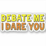 Speech and Debate Team Funny Retro Text Custom<br><div class="desc">Debate me,  I dare you sticker. A confident quote by an opinionated person who can argue their way through any oration discussion or competition. Cool bright yellow and orange text on this orator humour sticker for a speech and debate team. Have the confidence that you will win any argument.</div>