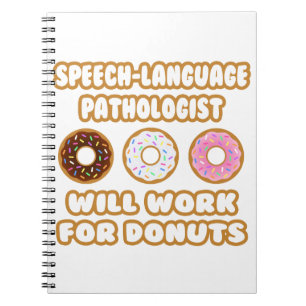 Speech-Language Pathologist . Will Work For Doughn Notebook