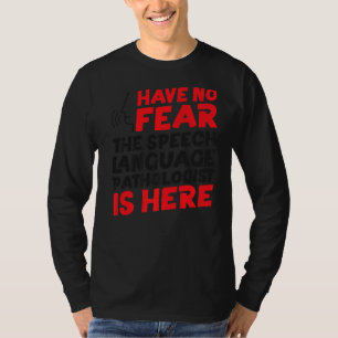 Speech Therapist Therapy Assistant SLP Have No Fea T-Shirt