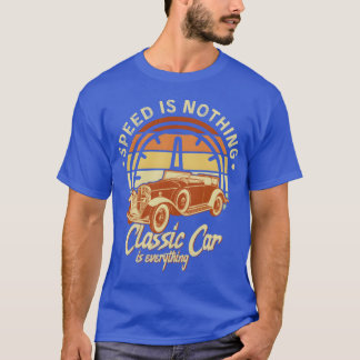 Speed Is Nothing Classic Car Is Everything funny b T-Shirt