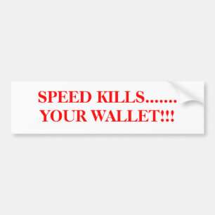 SPEED KILLS.......YOUR WALLET!!! BUMPER STICKER
