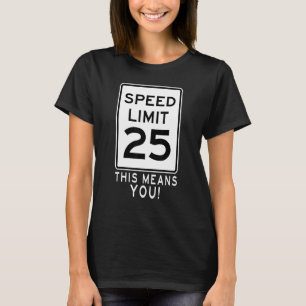 Speed Limit 25 Mph This Means You! Traffic Sign Fo T-Shirt