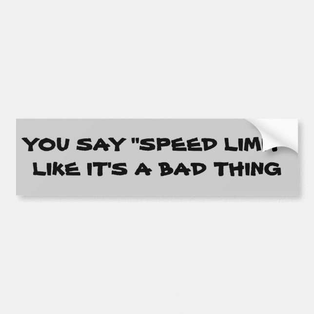 Speed Limit a Bad Thing? Bumper Sticker (Front)