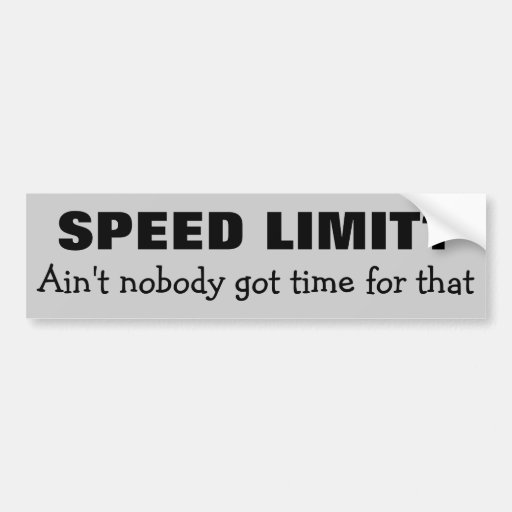 Image of Speed Limit? No time for that Bumper Sticker