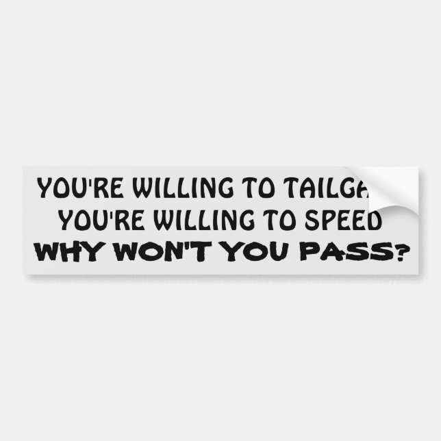 Speed? Tailgate? Why Won't You pass? Bumper Sticker (Front)