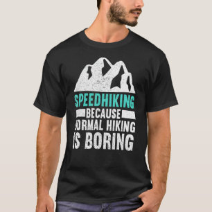 Speedhiking Because Normal Hiking Is Boring Hikin T-Shirt