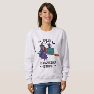 Spell because murd*r is wrong sweatshirt