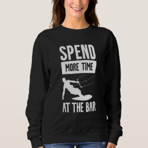 Spend More Time At The Bar Kiteboarding Kitesurf S Sweatshirt