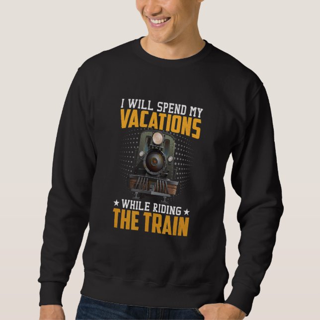 Spend Vacations Riding Train  Trains Engineer Grap Sweatshirt (Front)