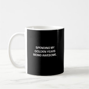 Spending My Golden Years Being Awesome Design Coffee Mug