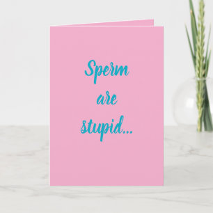 "Sperm are stupid" (Any) Joke Card