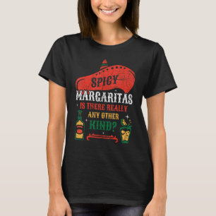 Spicy Margaritas Is There Really Any Other Kind T-Shirt
