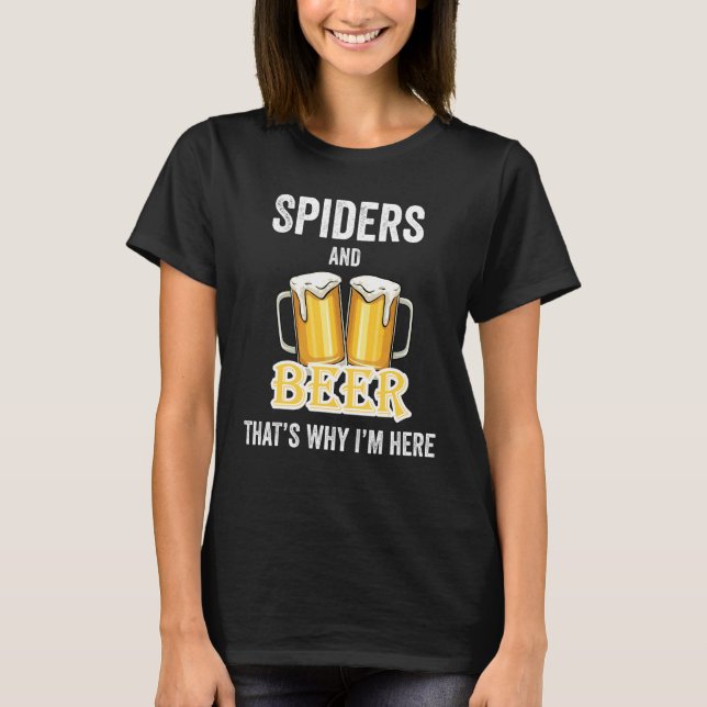 Spiders And Beer That's Why I'm Here T-Shirt (Front)