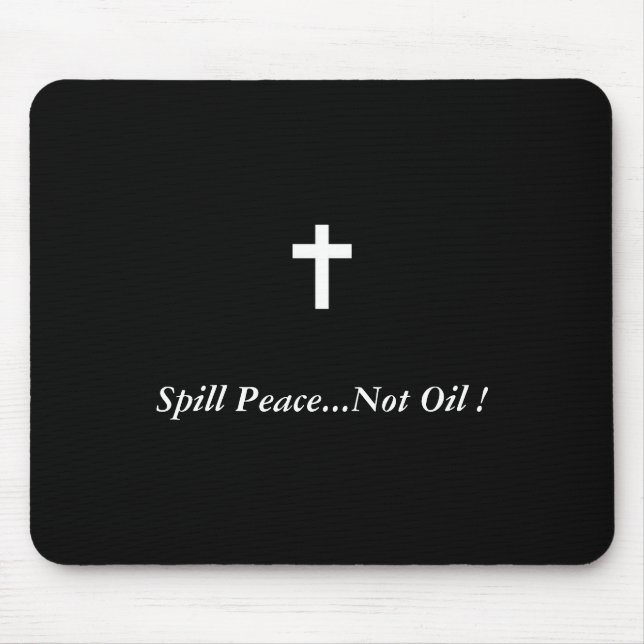 Spill Peace...Not Oil ! Mouse Mat (Front)