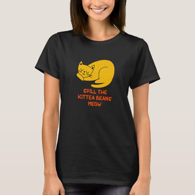 Spill the Kittea Beans Meow  Cat  Humor Kitten T-Shirt (Front)