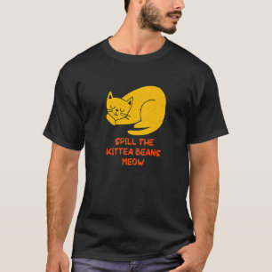 Spill the Kittea Beans Meow  Cat  Humour Kitten T-Shirt