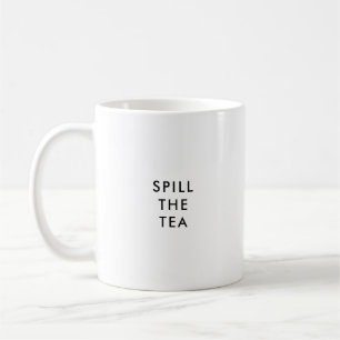 Spill The Tea   Funny Custom Coffee Mug