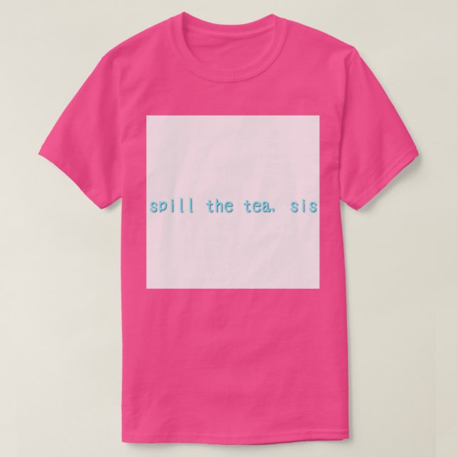 Spill the tea sis 3 T-Shirt (Design Front)