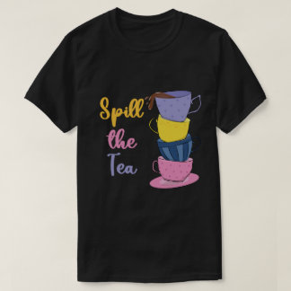 Spill The Tea - Tea Drinker T-Shirt