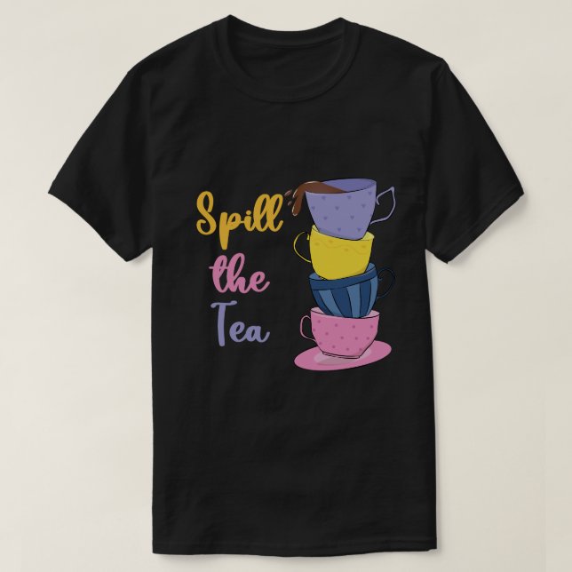 Spill The Tea - Tea Drinker T-Shirt (Design Front)