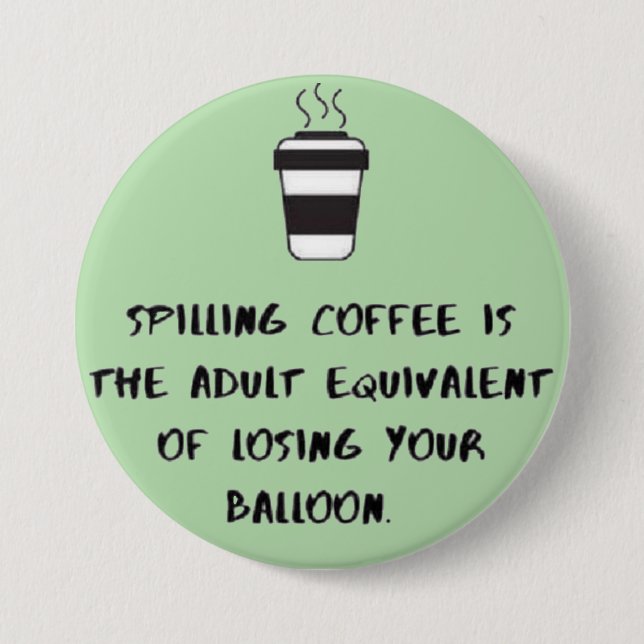spilling coffee... 7.5 cm round badge (Front)