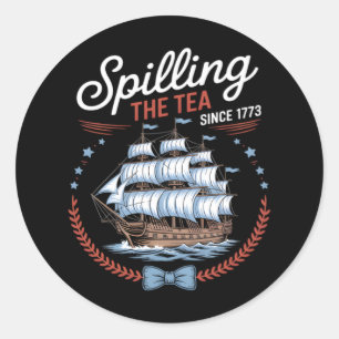 Spilling The Tea Since 1773, 4th Of July Classic Round Sticker