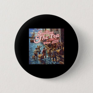 Spilling The Tea Since 1773 4th Of July Independen 6 Cm Round Badge