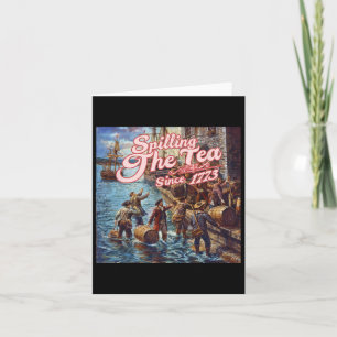 Spilling The Tea Since 1773 4th Of July Independen Card