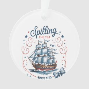 Spilling The Tea Since 1773 4Th Of July Patriotic Ornament